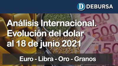 Análisis Internacional. Evolución del dolar al 18 de junio 2021